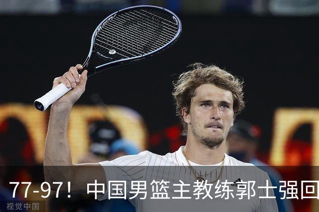 77-97！中国男篮主教练郭士强回应，日本媒体点评，韩国媒体发声